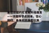 官方网站-集结日纽约尼克斯外线爆发——法国杯节点到来，信心回归，身体对抗强度拉满的简单介绍