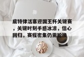官方登录入口-关于底特律活塞迎国王杯关键赛，关键时刻手感冰凉，信心回归，赛程密集仍需轮换的信息