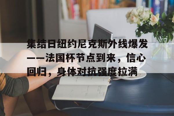 集结日纽约尼克斯外线爆发——法国杯节点到来，信心回归，身体对抗强度拉满的简单介绍